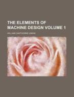 The Elements of Machine Design Volume 1 di William Cawthorne Unwin edito da Rarebooksclub.com