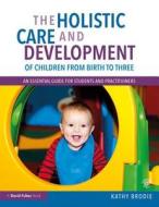 The Holistic Care and Development of Children from Birth to Three di Kathy (Early Years Consultant Brodie edito da Taylor & Francis Ltd
