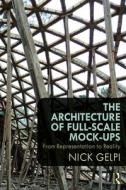 The Architecture Of Full-scale Mock-ups di Nick Gelpi edito da Taylor & Francis Ltd