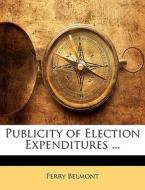 Publicity Of Election Expenditures ... di Perry Belmont edito da Nabu Press