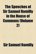 The Speeches Of Sir Samuel Romilly In Th di Sir Samuel Romilly edito da General Books