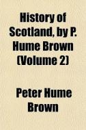 History Of Scotland, By P. Hume Brown V di Peter Hume Brown edito da General Books