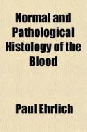 Normal And Pathological Histology Of The di Paul Ehrlich edito da General Books