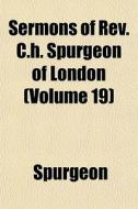 Sermons Of Rev. C.h. Spurgeon Of London di Spurgeon edito da General Books