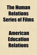 The Human Relations Series Of Films di American Relations edito da General Books