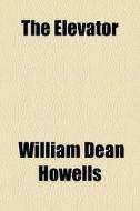 The Elevator di William Dean Howells edito da General Books Llc