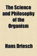 The Science And Philosophy Of The Organism di Hans Driesch edito da General Books Llc