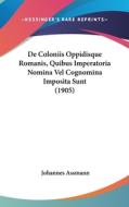 de Coloniis Oppidisque Romanis, Quibus Imperatoria Nomina Vel Cognomina Imposita Sunt (1905) di Johannes Assmann edito da Kessinger Publishing