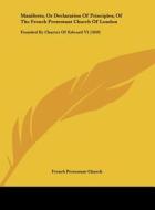 Manifesto, or Declaration of Principles, of the French Protestant Church of London: Founded by Charter of Edward VI (1850) di Protestant Chu French Protestant Church, French Protestant Church edito da Kessinger Publishing