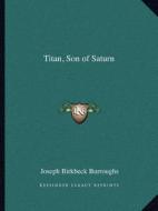 Titan, Son of Saturn di Joseph Birkbeck Burroughs edito da Kessinger Publishing