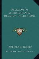Religion in Literature and Religion in Life (1901) di Stopford A. Brooke edito da Kessinger Publishing