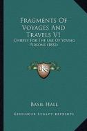 Fragments of Voyages and Travels V1: Chiefly for the Use of Young Persons (1832) di Basil Hall edito da Kessinger Publishing