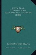 System Einer Vollstandigen Medicinischen Polizey V4 (1788) di Johann Peter Frank edito da Kessinger Publishing