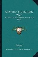 Agathaa Acentsacentsa A-Acentsa Acentss Unknown Way: A Story of Missionary Guidance (1898) di Pansy edito da Kessinger Publishing