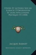 Etudes Et Lectures Sur Les Sciences D'Observation Et Leurs Applications Pratiques V5 (1858) di Jacques Babinet edito da Kessinger Publishing