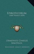 Epiroticorum: Liber Primus (1854) di Demetrios Charles Semitelos edito da Kessinger Publishing