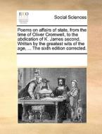 Poems On Affairs Of State, From The Time Of Oliver Cromwell, To The Abdication Of K. James Second. Written By The Greatest Wits Of The Age, ... The Si di Multiple Contributors edito da Gale Ecco, Print Editions