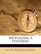 Mutualism; A Synthesis di Arthur Travers-Borgstroem edito da Nabu Press
