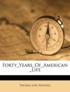 Forty Years Of American Life di Thomas Low Nichols edito da Nabu Press