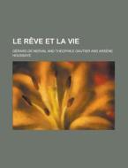 Le Reve Et La Vie di G. Rard De Nerval, Gerard De Nerval edito da General Books Llc