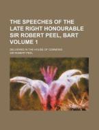 The Speeches of the Late Right Honourable Sir Robert Peel, Bart Volume 1; Delivered in the House of Commons di Robert Peel edito da Rarebooksclub.com