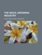 The Wool-Growing Industry di United States Tariff Commission edito da Rarebooksclub.com