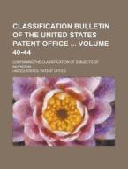 Classification Bulletin of the United States Patent Office; Containing the Classification of Subjects of Invention ... Volume 40-44 di United States Patent Office edito da Rarebooksclub.com
