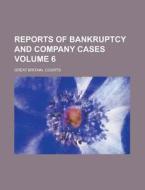 Reports of Bankruptcy and Company Cases Volume 6 di Great Britain Courts edito da Rarebooksclub.com