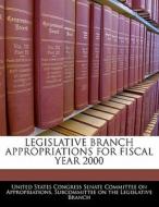 Legislative Branch Appropriations For Fiscal Year 2000 edito da Bibliogov