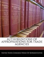 Authorizations Of Appropriations For Trade Agencies edito da Bibliogov