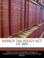 Energy Tax Policy Act Of 2003 edito da Bibliogov
