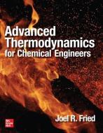 Advanced Thermodynamics for Chemical Engineers di Joel R. Fried edito da MCGRAW HILL BOOK CO