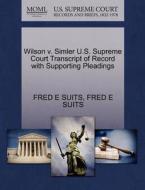 Wilson V. Simler U.s. Supreme Court Transcript Of Record With Supporting Pleadings di Fred E Suits edito da Gale, U.s. Supreme Court Records
