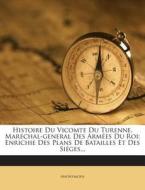 Histoire Du Vicomte Du Turenne, Marechal-General Des Armees Du Roi: Enrichie Des Plans de Batailles Et Des Sieges... di Anonymous edito da Nabu Press