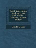 Coast Sand Dunes, Sand Spits and Sand Wastes di Gerald O. Case edito da Nabu Press