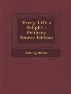 Every Life a Delight di Anonymous edito da Nabu Press