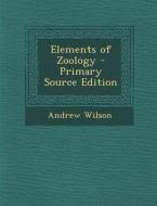 Elements of Zoology di Andrew Wilson edito da Nabu Press
