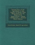 General View of the Agriculture in the County of Dorset: With Observations on the Means of Its Improvement, Volume 1, Issue 1 edito da Nabu Press