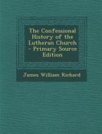 Confessional History of the Lutheran Church di James William Richard edito da Nabu Press