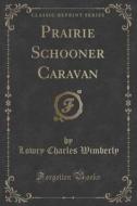 Prairie Schooner Caravan (classic Reprint) di Lowry Charles Wimberly edito da Forgotten Books