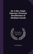 Mr. & Mrs. Ralph Emerson's Personal Recollections Of Abraham Lincoln di Ralph Emerson edito da Palala Press