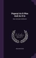 Popery! As It Was And As It Is di William Hogan edito da Palala Press