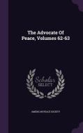 The Advocate Of Peace, Volumes 62-63 di American Peace Society edito da Palala Press
