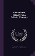 University Of Pennsylvania Bulletin, Volume 1 di University of Pennsylvania edito da Palala Press