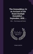 The Gwyneddion; Or An Account Of The Royal Denbigh Eisteddfod ... September, 1828; ... di Thomas Griffith edito da Palala Press