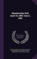 Membership Roll, April 15, 1865-june 1, 1891 edito da Palala Press