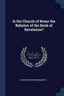 Is The Church Of Rome The Babylon Of The di CHRISTOP WORDSWORTH edito da Lightning Source Uk Ltd