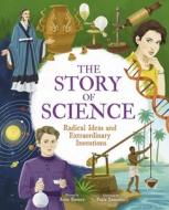 The Story of Science: Radical Ideas and Extraordinary Inventions di Anne Rooney edito da ARCTURUS ED