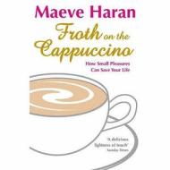 Froth On The Cappuccino di Maeve Haran edito da Hay House Inc