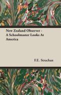 New Zealand Observer - A Schoolmaster Looks At America di F. E. Strachan edito da Goldberg Press